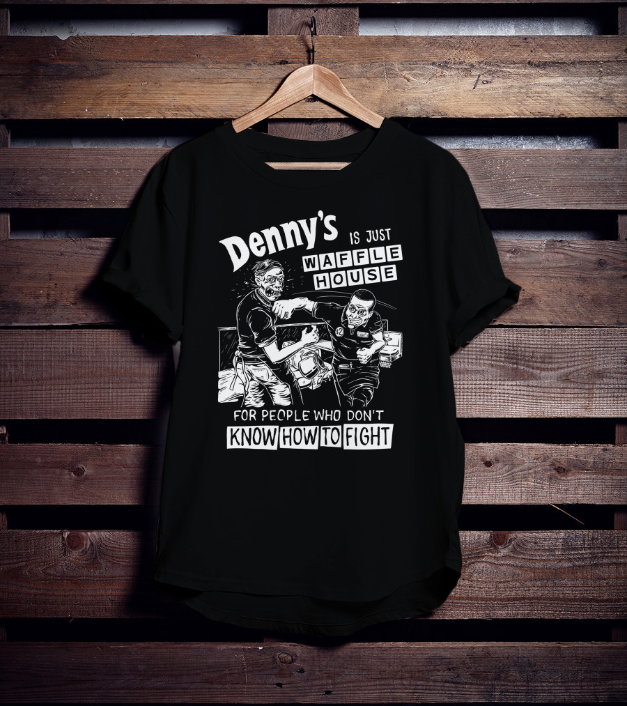 Denny's Compared To Waffle House For Non-Fighters T-Shirt