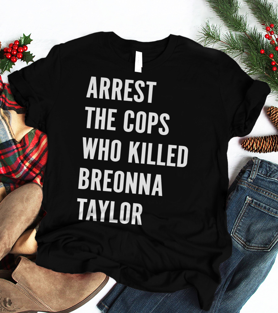 Arrest The Cops Who Killed Breonna Taylor Protest Text T-Shirt