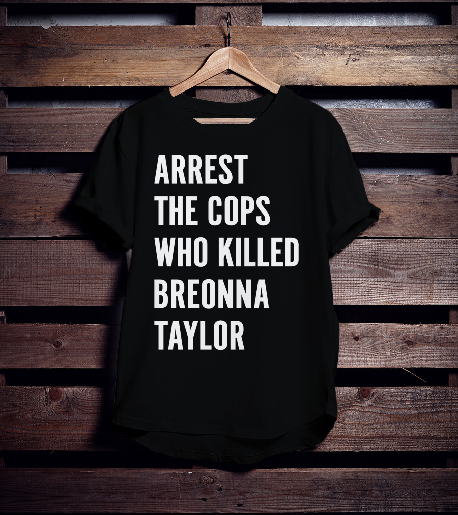 Arrest The Cops Who Killed Breonna Taylor Protest Text T-Shirt