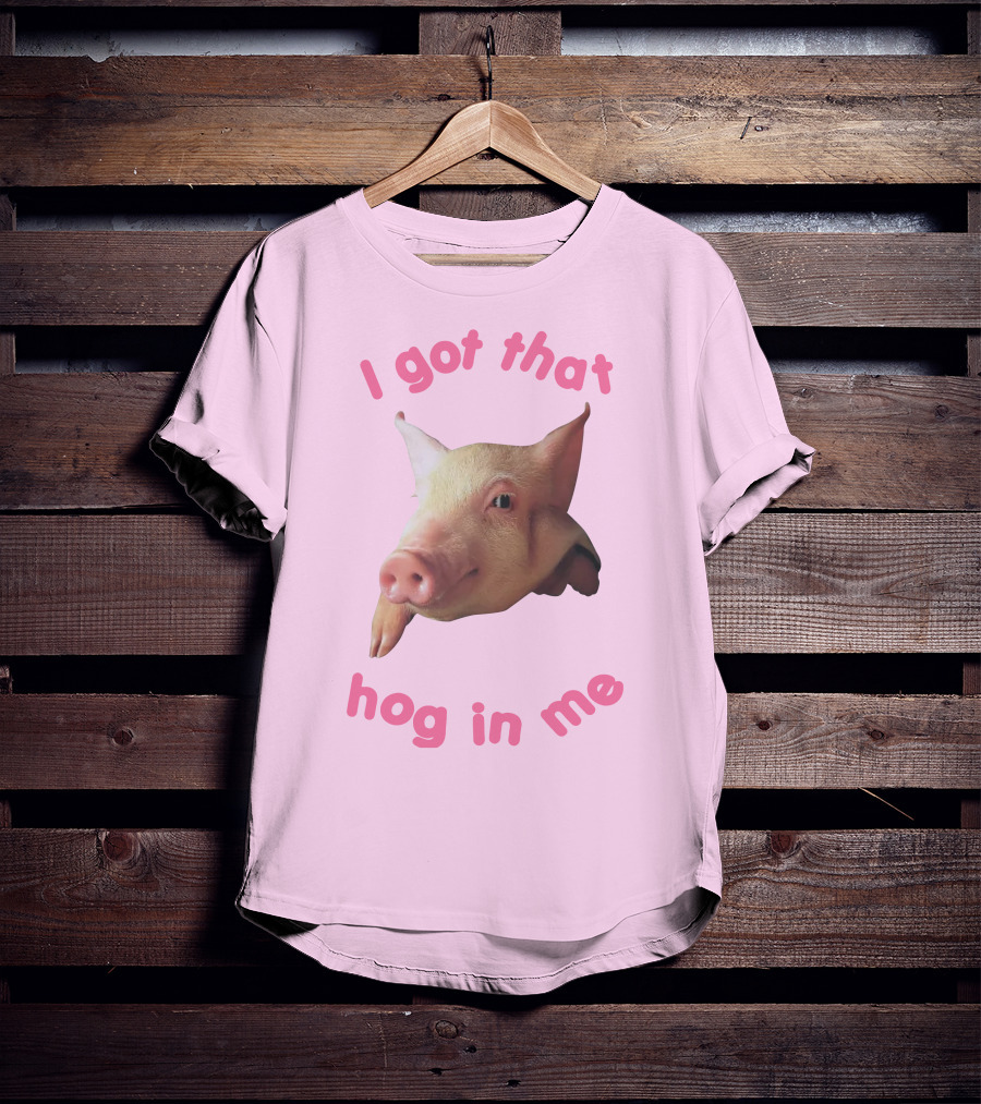 I Got That Hog In Me Pig Face T-Shirt