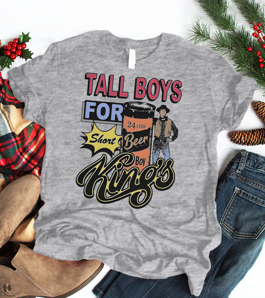 TALL BOYS FOR Short Beer Boy Kings 24 Ozs T-Shirt