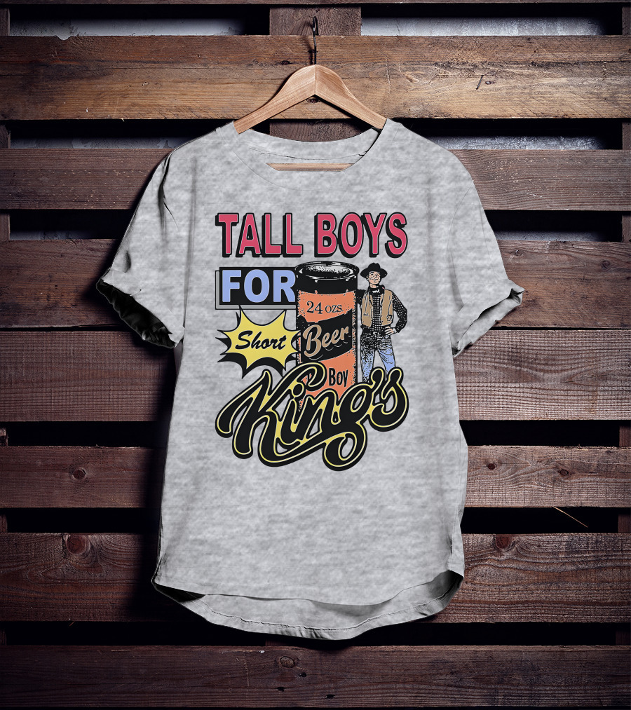 TALL BOYS FOR Short Beer Boy Kings 24 Ozs T-Shirt
