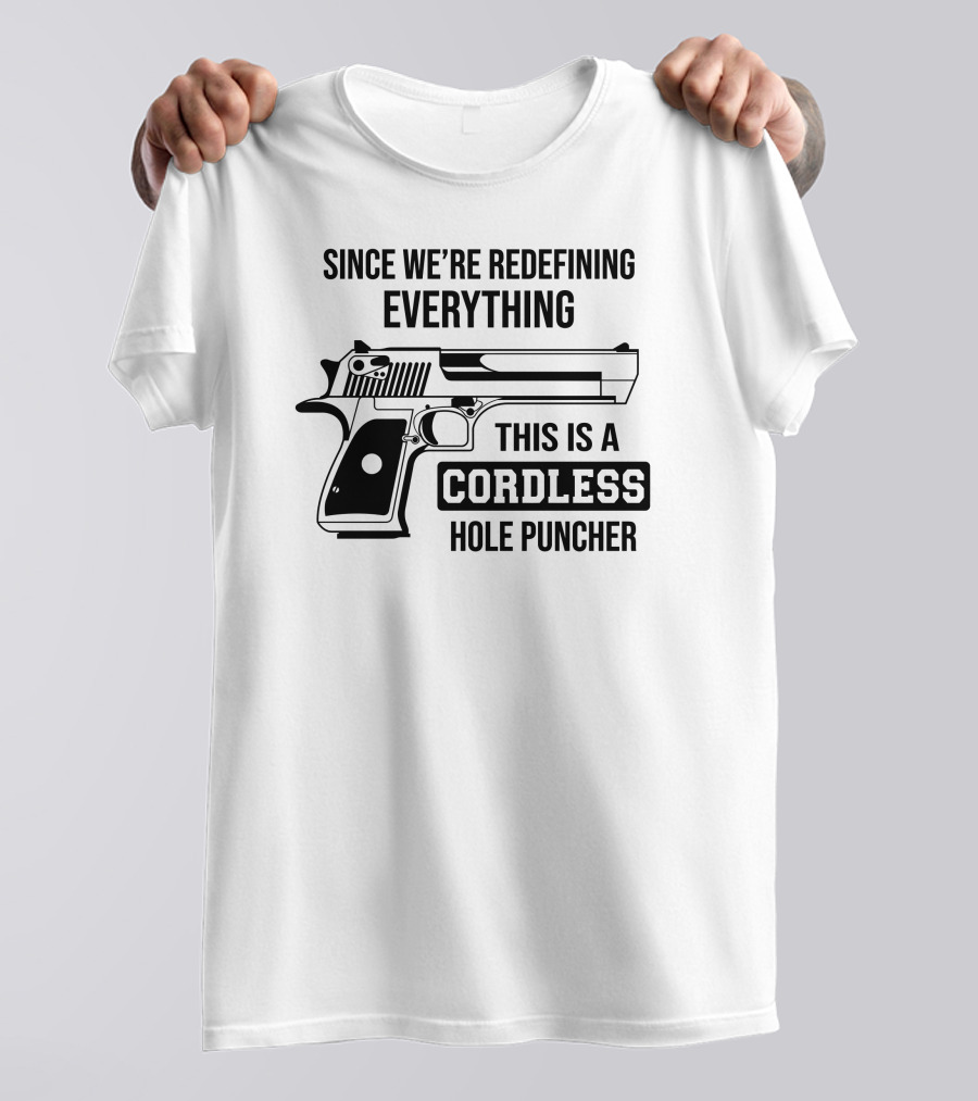 Since We're Redefining Everything This Is A Cordless Hole Puncher Gun T-Shirt