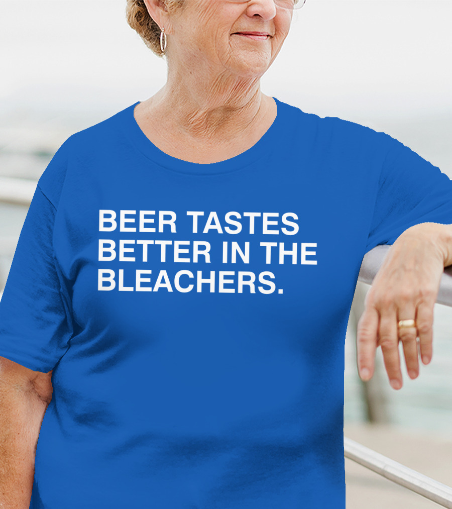 Beer Tastes Better In The Bleachers Stadium Experience T-Shirt