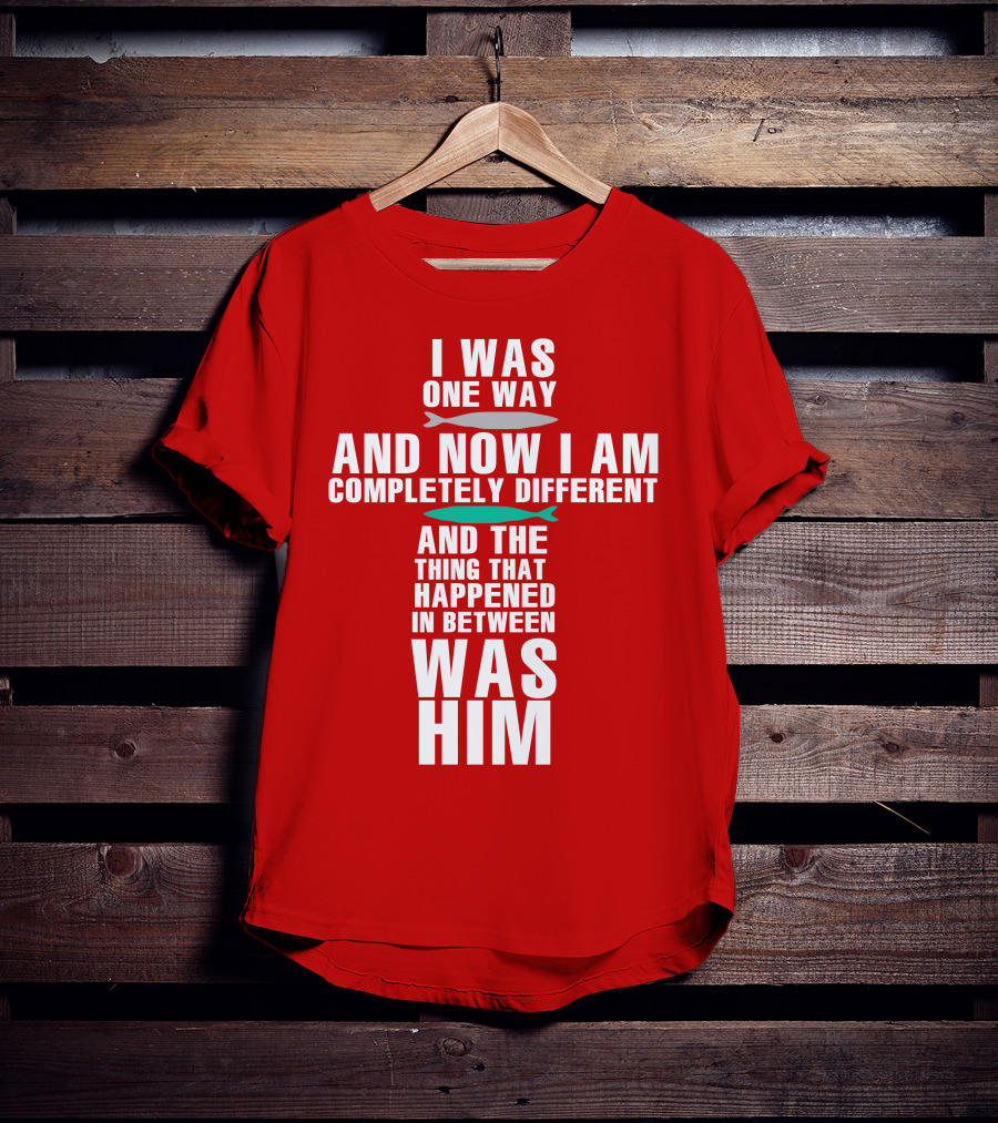 The Chosen Merch I Was One Way And Now I Am Completely Different And The Thing That Happened In Between Was Him T-Shirt