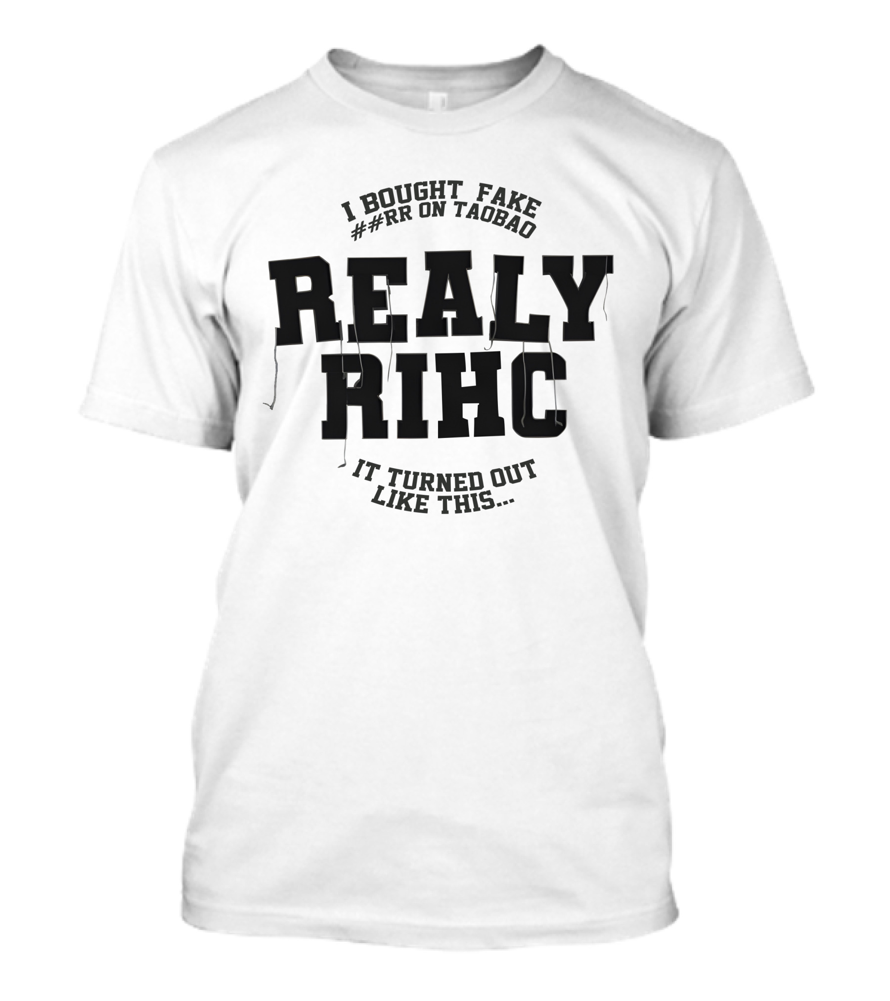 I BOUGHT FAKE ##RR ON TAOBAO REALLY RIHC IT TURNED OUT LIKE THIS T-Shirt