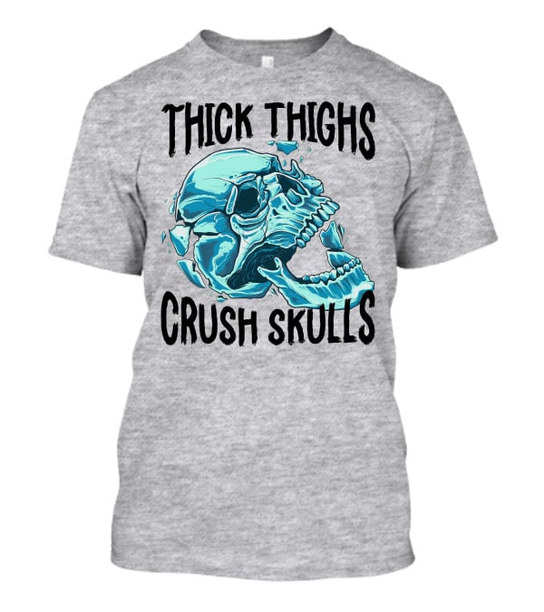 Thick Thighs Crush Skulls T-Shirt