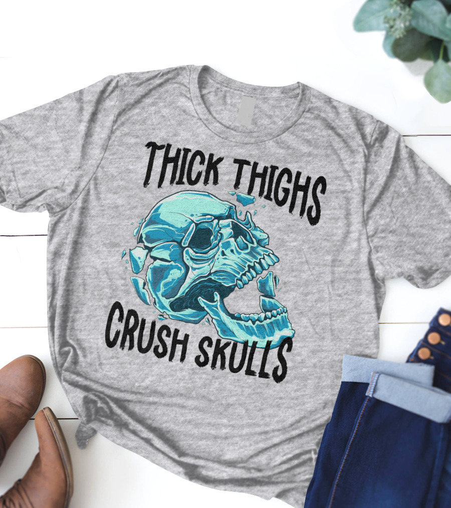 Thick Thighs Crush Skulls T-Shirt