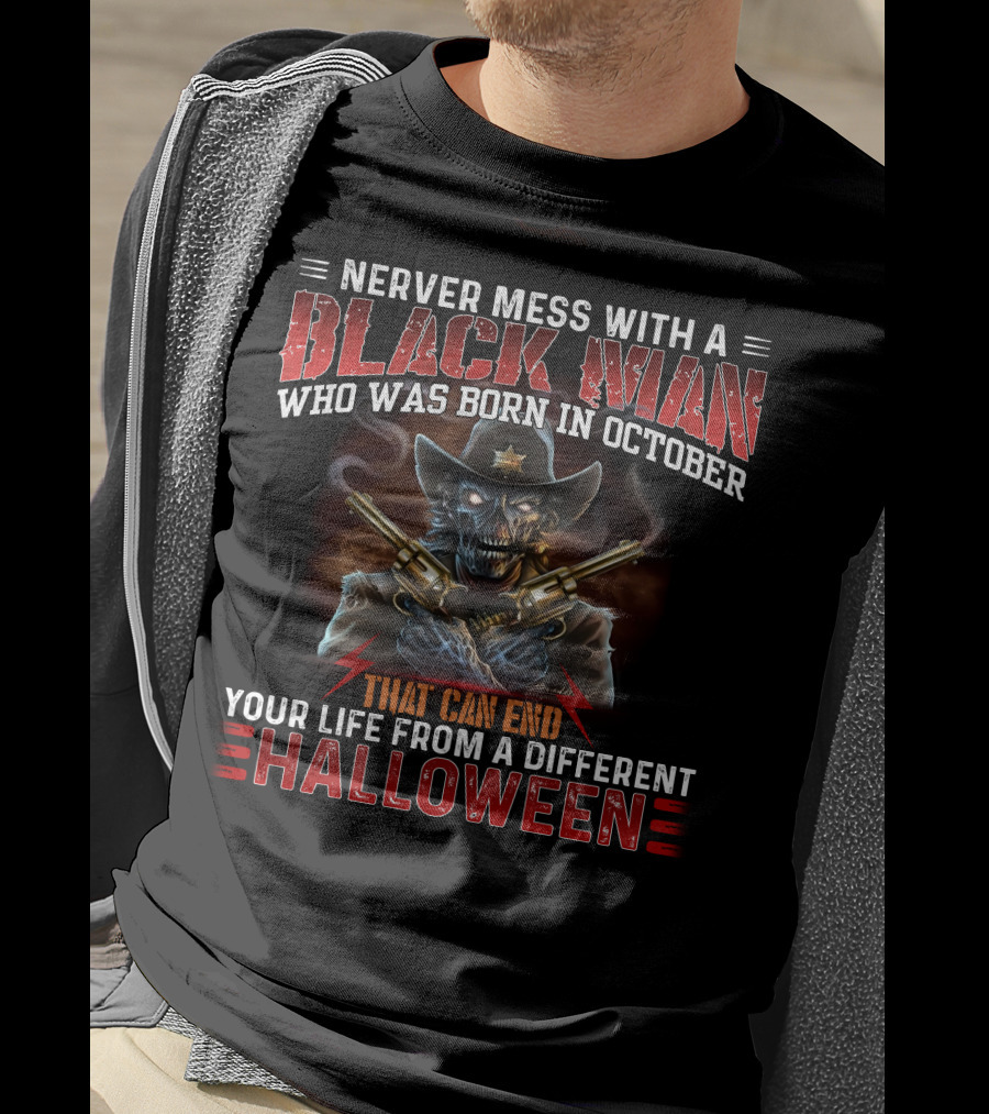 Never Mess With A Black Man Who Was Born In October That Can End Your Life From A Different Halloween T-Shirt