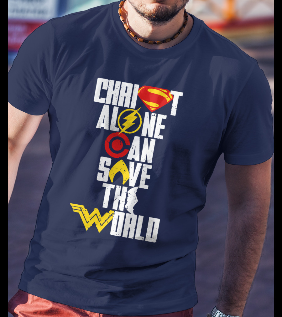 Christ Alone Can Save The World Superman Flash Aquaman Wonder Woman T-Shirt