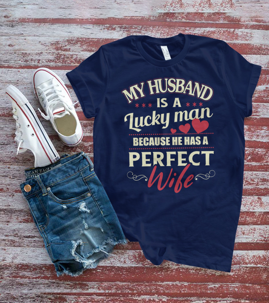 MY HUSBAND IS A LUCKY MAN BECAUSE HE HAS A PERFECT WIFE T-Shirt