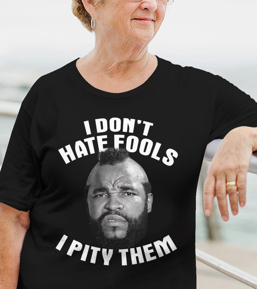 I Don't Hate Fools I Pity Them T-Shirt
