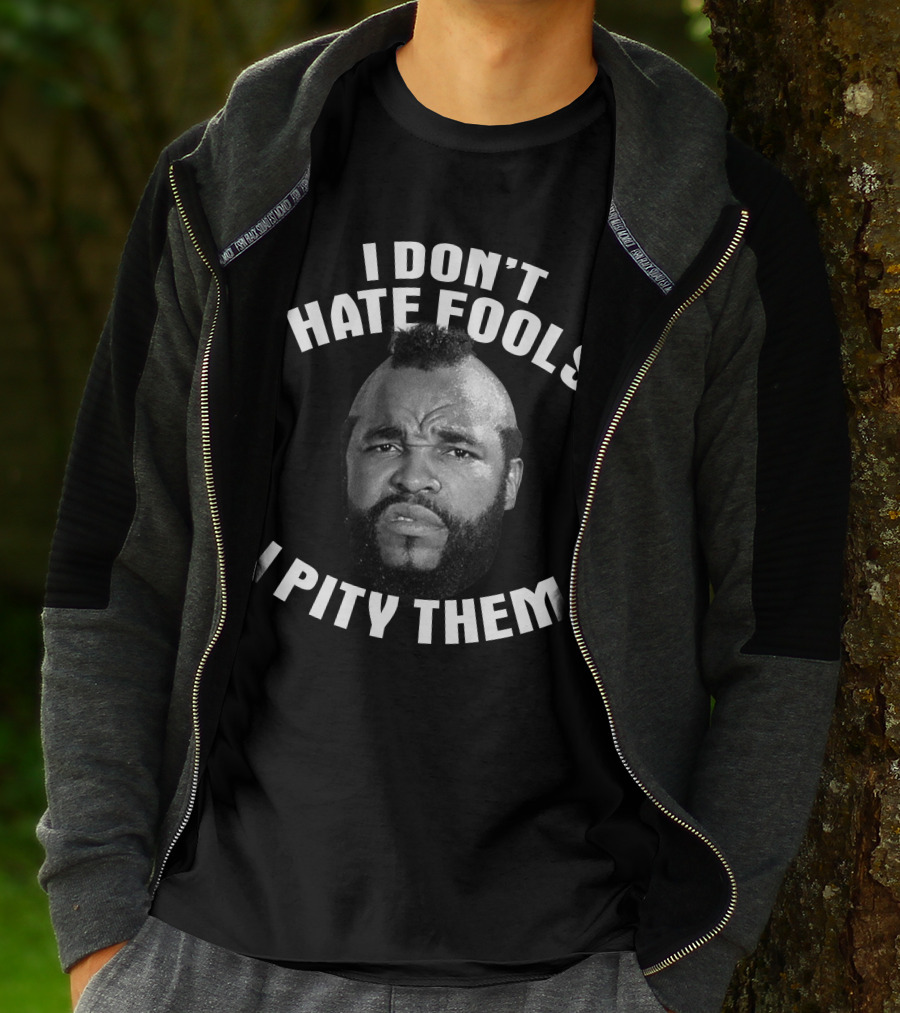 I Don't Hate Fools I Pity Them T-Shirt