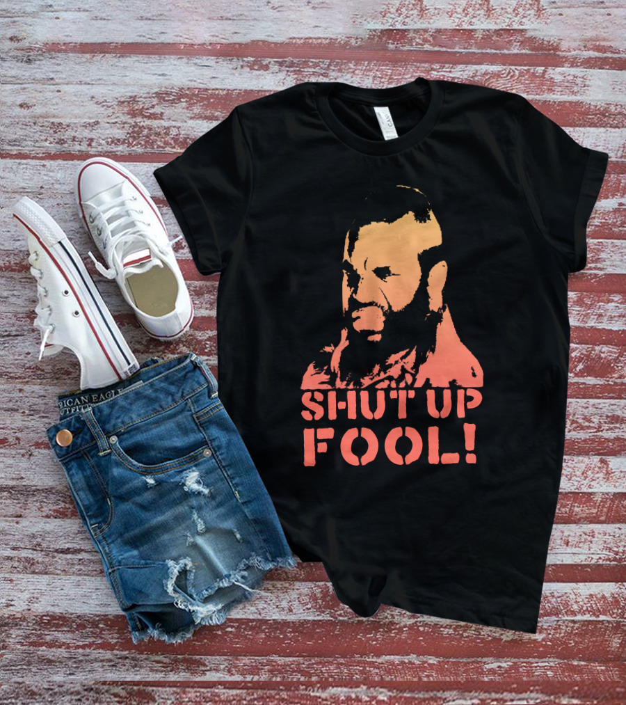 SHUT UP FOOL T-Shirt