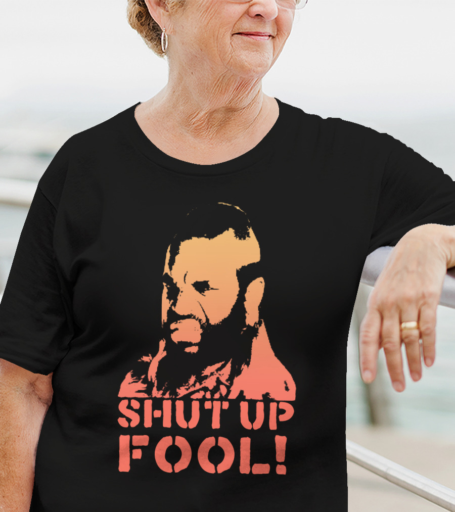 SHUT UP FOOL T-Shirt