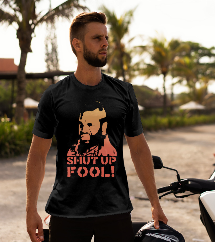 SHUT UP FOOL T-Shirt