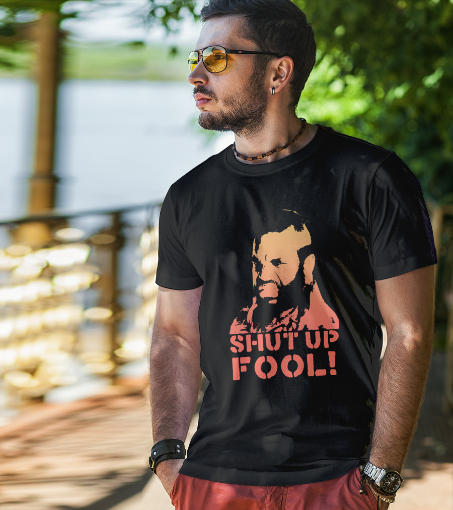 SHUT UP FOOL T-Shirt