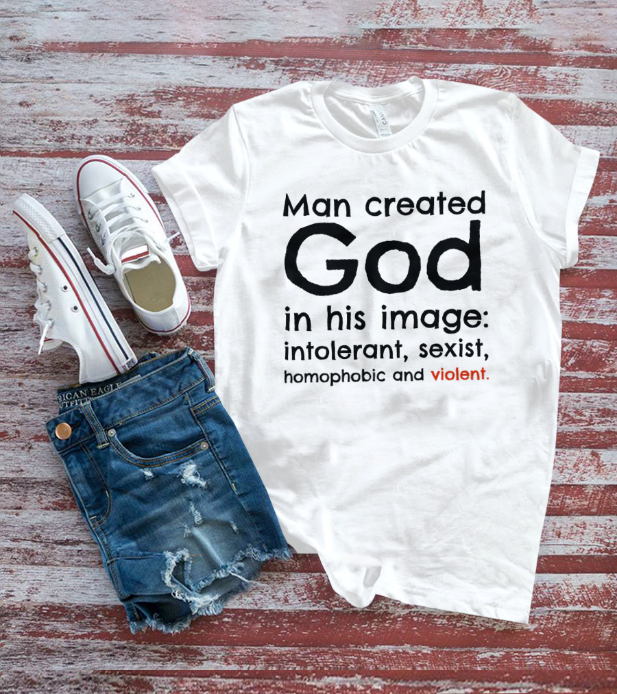 Man Created God In His Image Intolerant Sexist Homophobic Violent T-Shirt