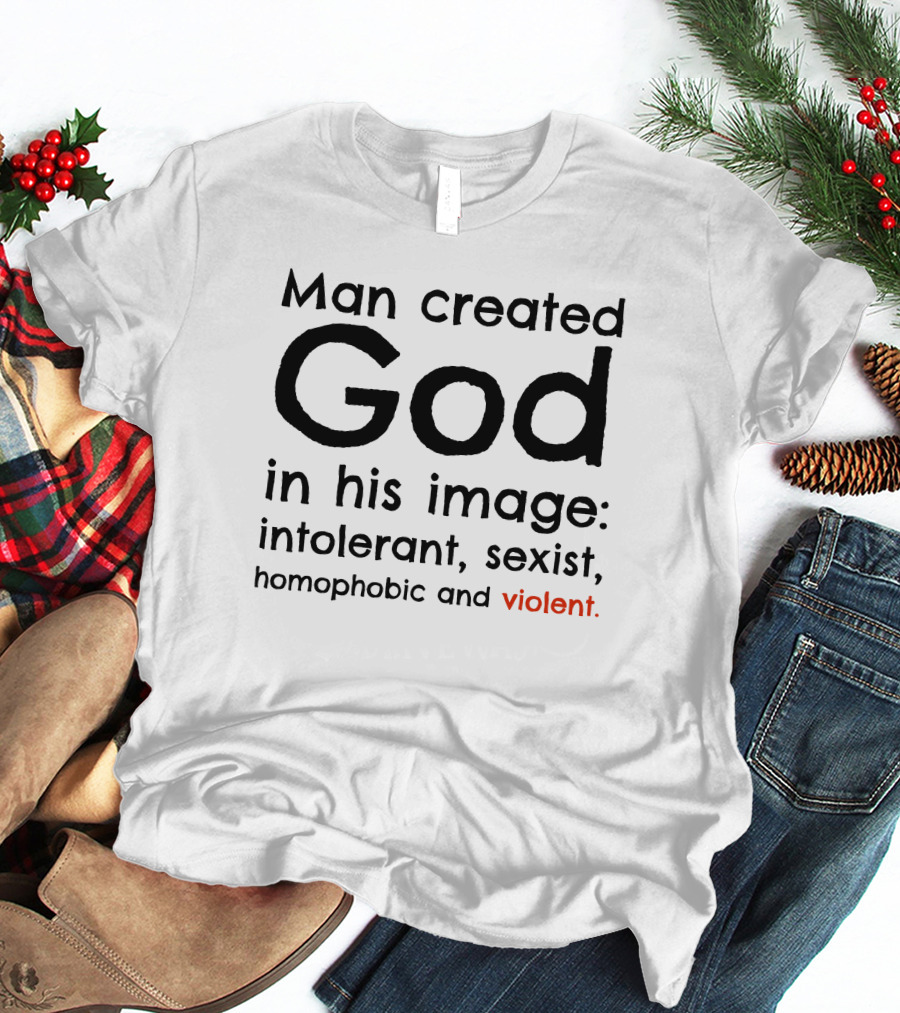 Man Created God In His Image Intolerant Sexist Homophobic Violent T-Shirt