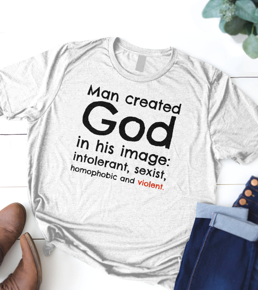 Man Created God In His Image Intolerant Sexist Homophobic Violent T-Shirt