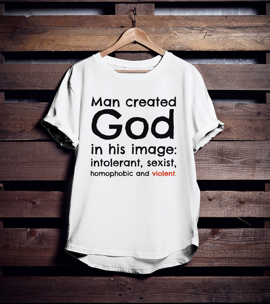 Man Created God In His Image Intolerant Sexist Homophobic Violent T-Shirt