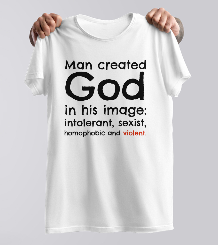 Man Created God In His Image Intolerant Sexist Homophobic Violent T-Shirt