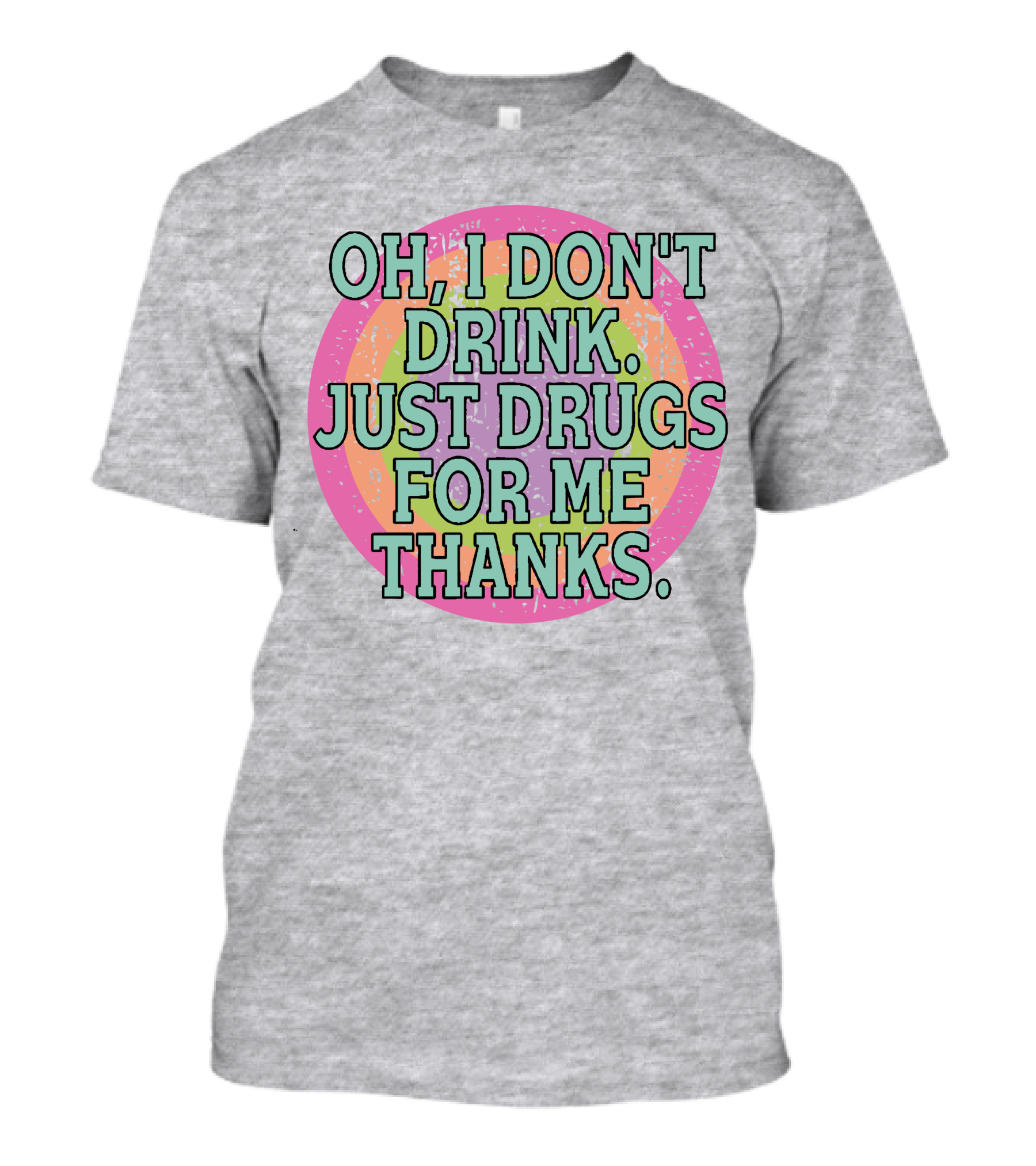 Oh I Don’t Drink Just Drugs For Me Thanks Retro Colorful Circle T-Shirt