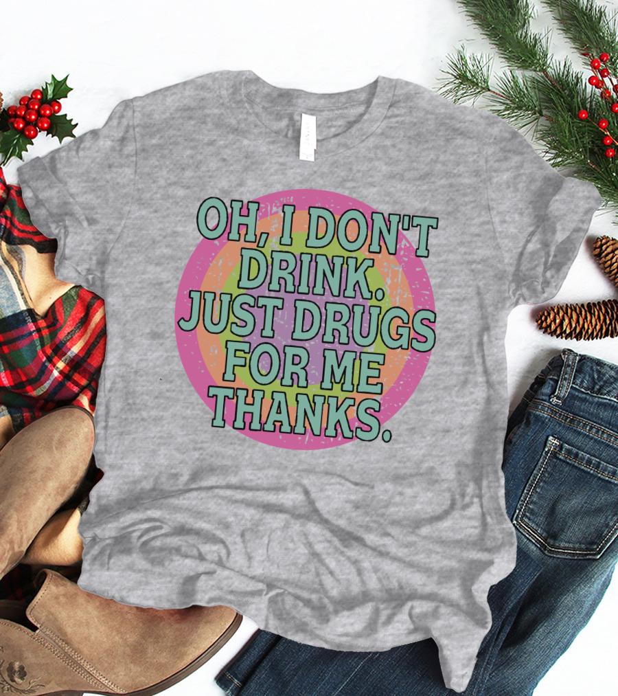 Oh I Don’t Drink Just Drugs For Me Thanks Retro Colorful Circle T-Shirt