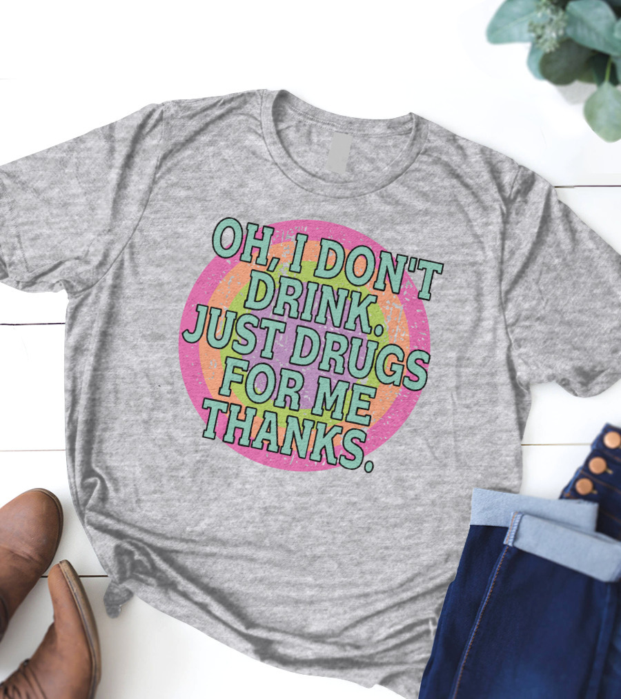 Oh I Don’t Drink Just Drugs For Me Thanks Retro Colorful Circle T-Shirt