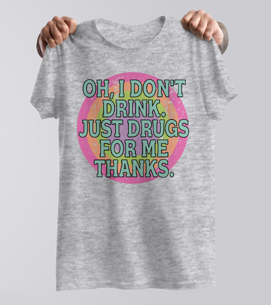Oh I Don’t Drink Just Drugs For Me Thanks Retro Colorful Circle T-Shirt