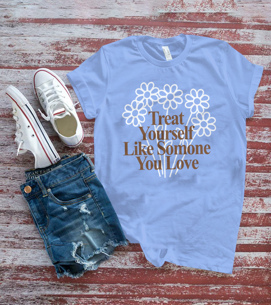 Treat Yourself Like Someone You Love Floral Design With Positive Message T-Shirt