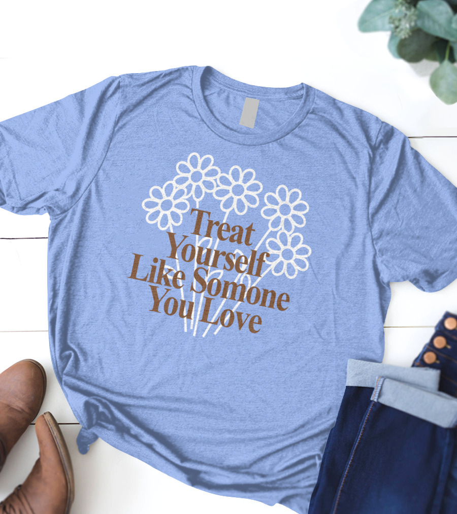 Treat Yourself Like Someone You Love Floral Design With Positive Message T-Shirt