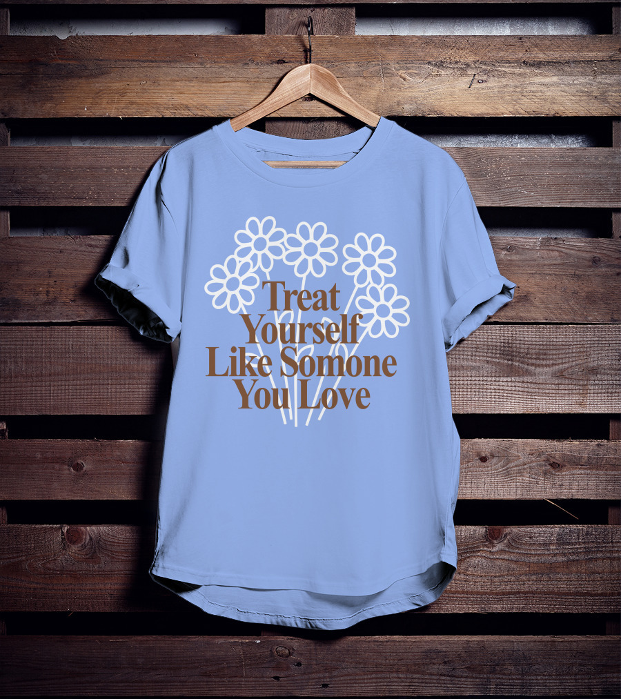 Treat Yourself Like Someone You Love Floral Design With Positive Message T-Shirt