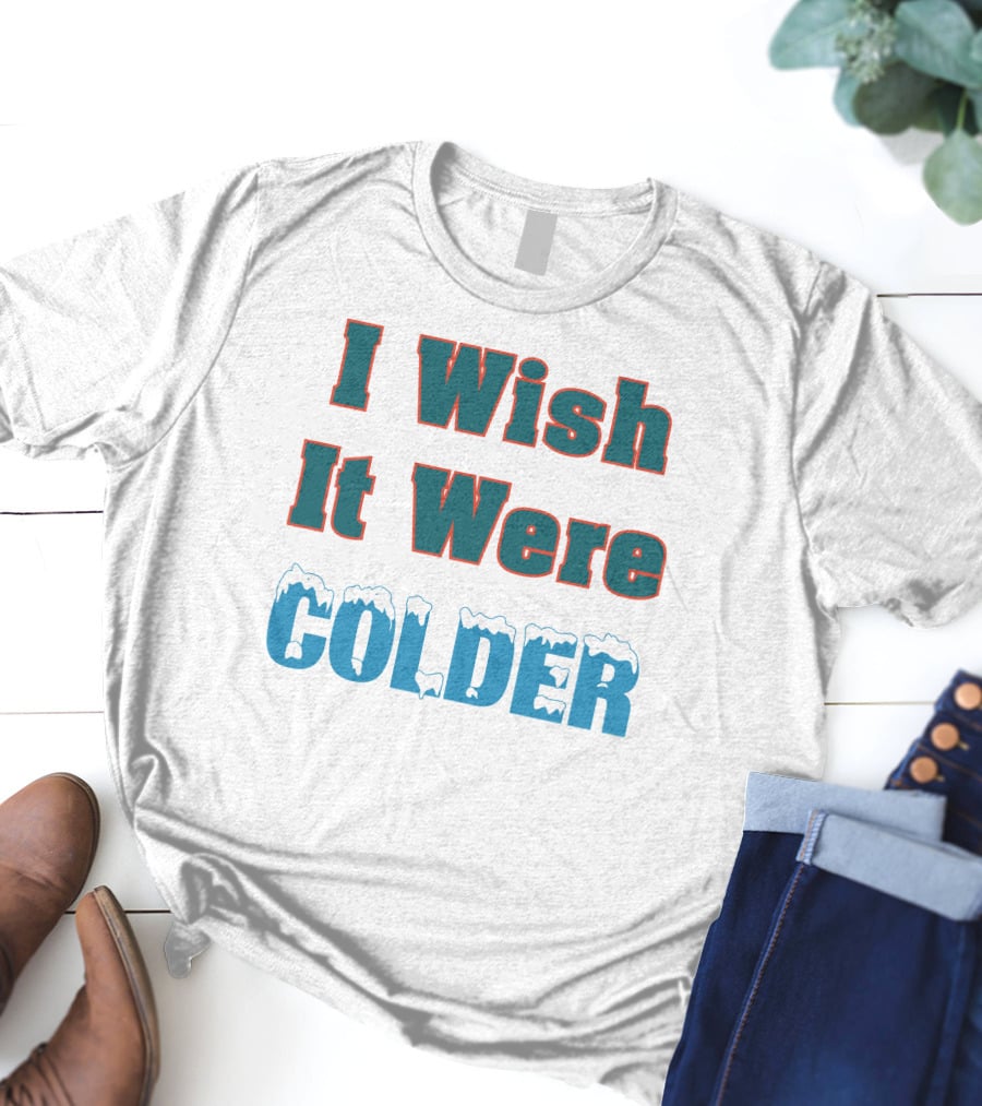 I Wish It Were Colder Mike Mcdaniel T-Shirt