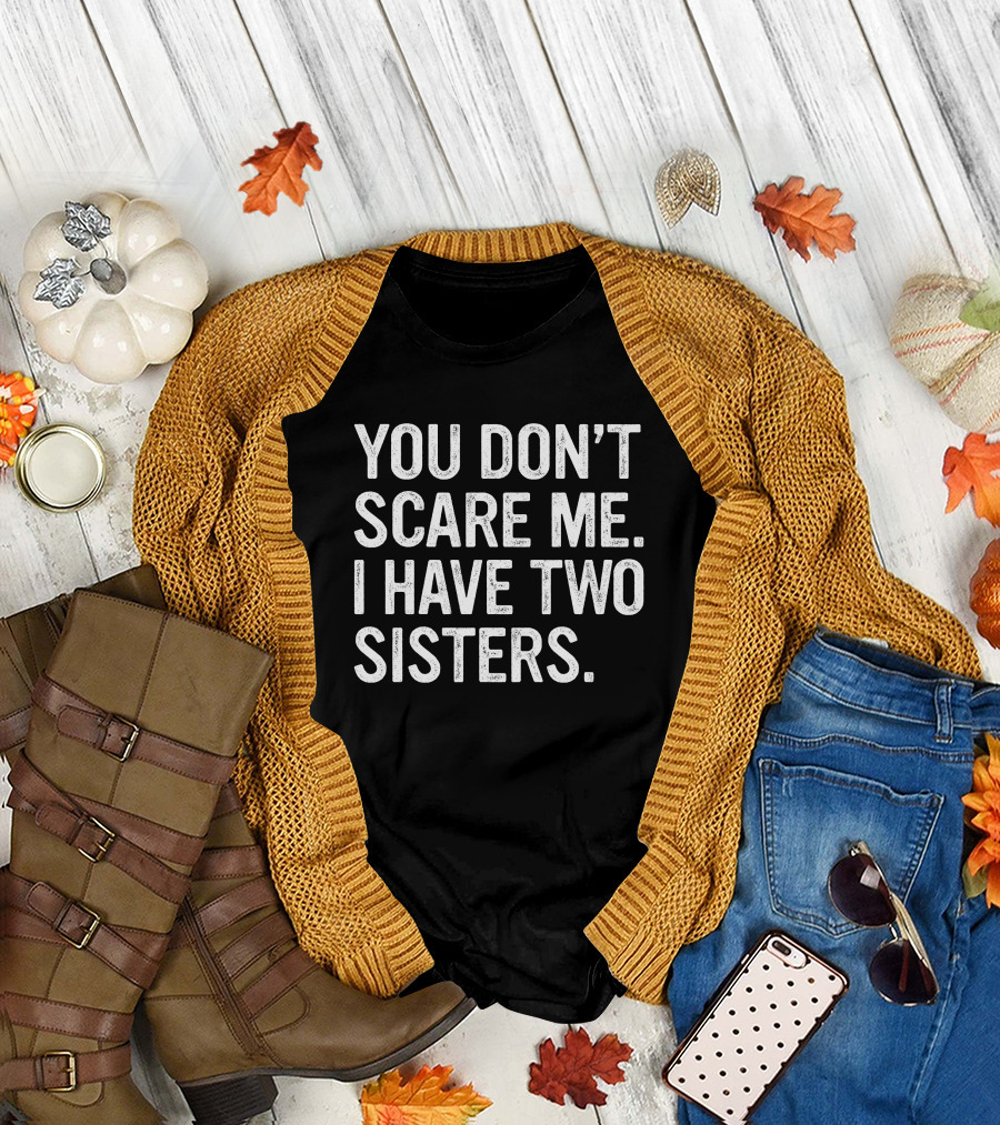 You Don't Scare Me I Have Two Sisters T-Shirt
