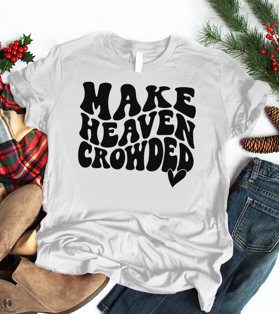 Make Heaven Crowded Bold Text With Heart T-Shirt