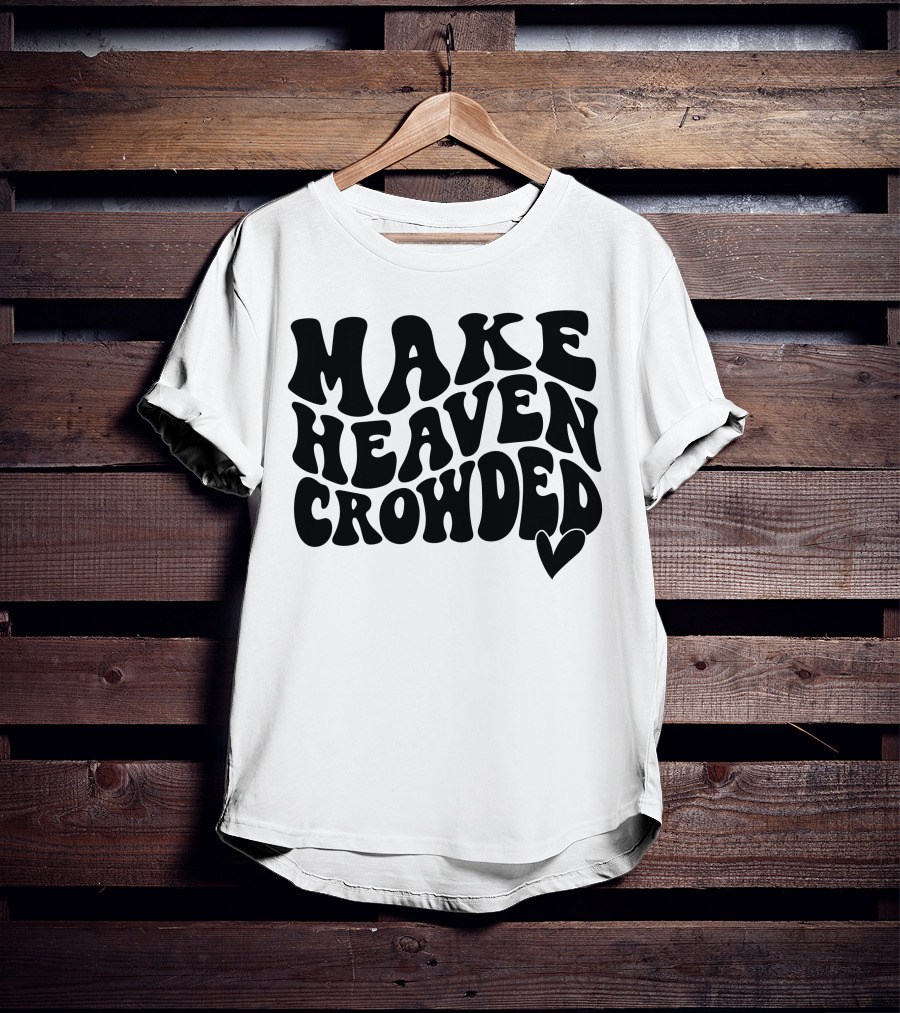 Make Heaven Crowded Bold Text With Heart T-Shirt