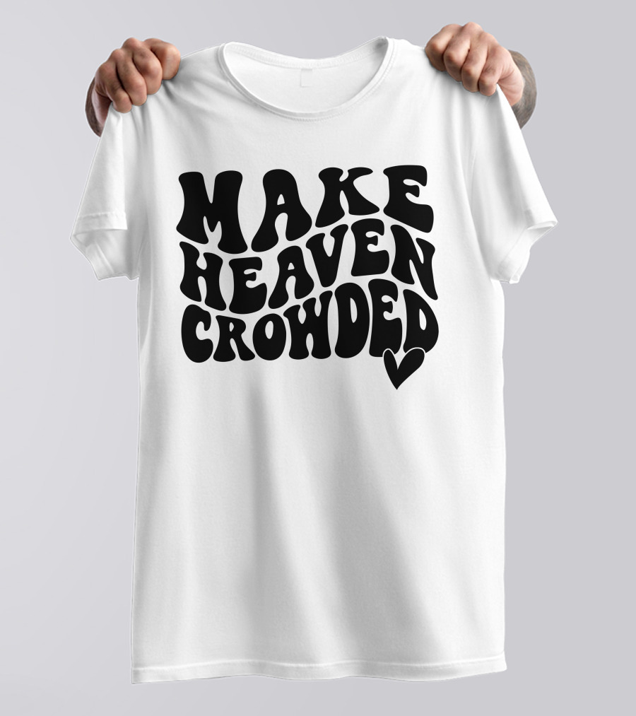 Make Heaven Crowded Bold Text With Heart T-Shirt