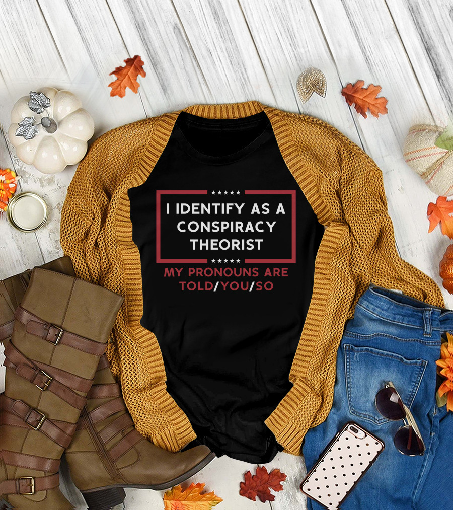 I Identify As A Conspiracy Theorist My Pronouns Are Told You So Stars T-Shirt
