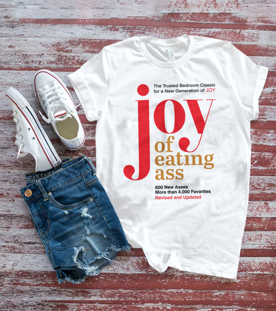 Joy Of Eating Ass Trusted Bedroom Classic Revised And Updated 600 New Asses T-Shirt