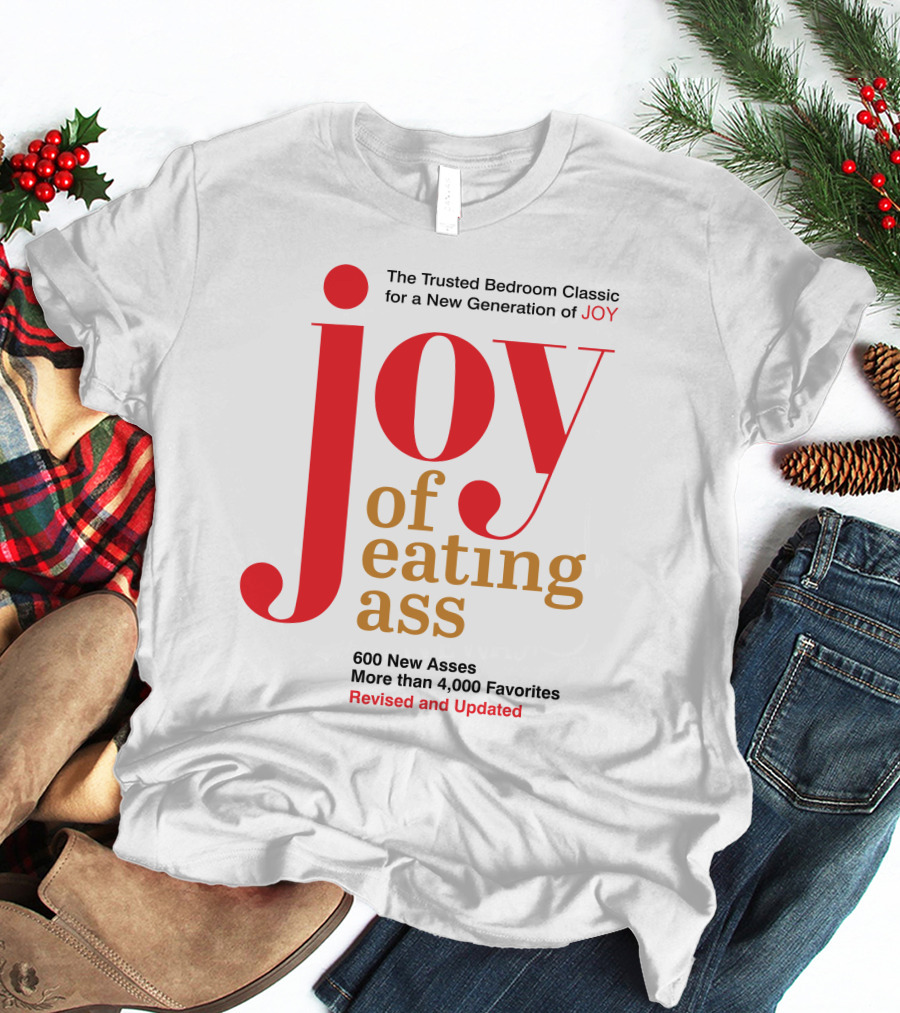 Joy Of Eating Ass Trusted Bedroom Classic Revised And Updated 600 New Asses T-Shirt