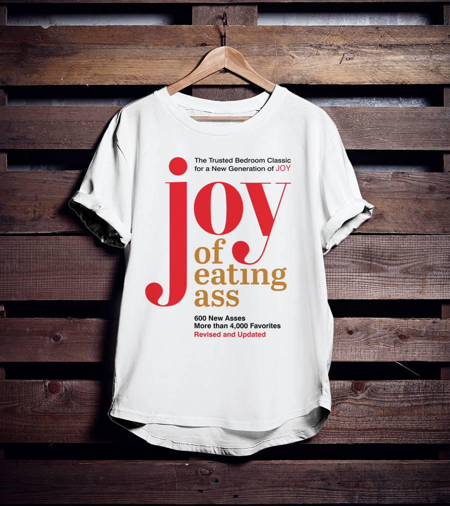 Joy Of Eating Ass Trusted Bedroom Classic Revised And Updated 600 New Asses T-Shirt