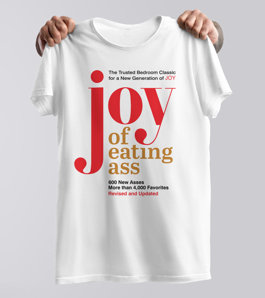 Joy Of Eating Ass Trusted Bedroom Classic Revised And Updated 600 New Asses T-Shirt