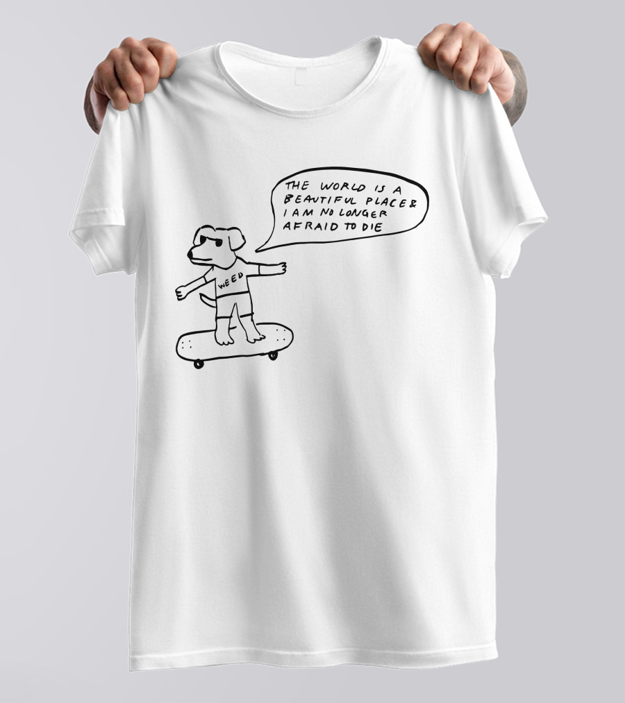 The World Is A Beautiful Place And I Am No Longer Afraid To Die Weed Skateboarding Dog T-Shirt