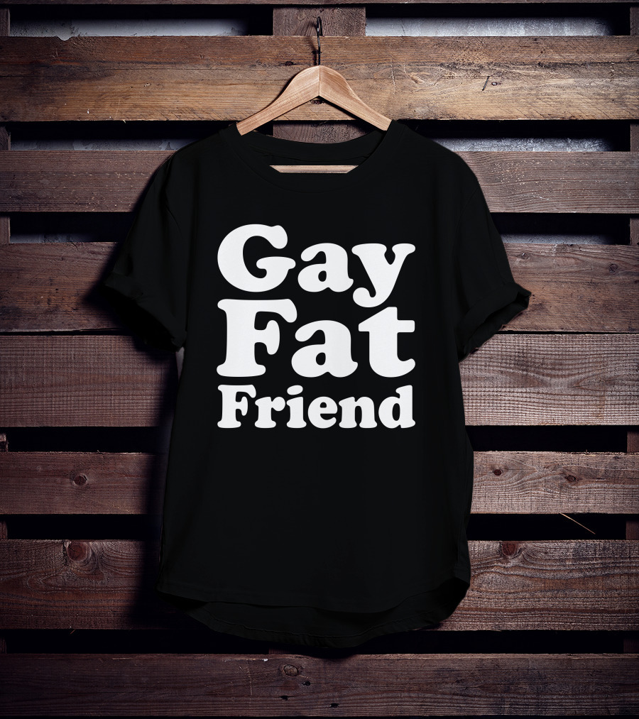 Gay Fat Friend T-Shirt