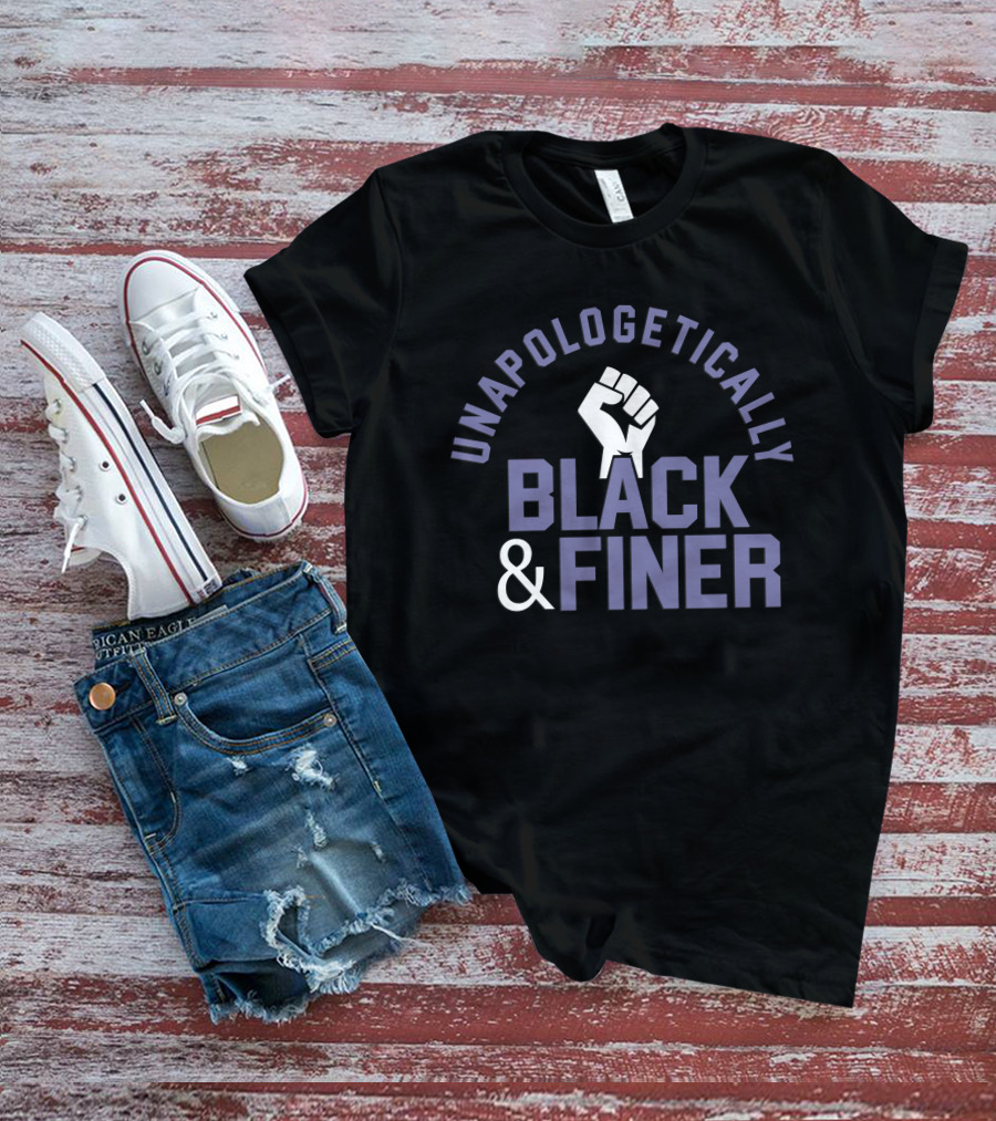 Unapologetically Black And Finer Raised Fist Empowerment T-Shirt