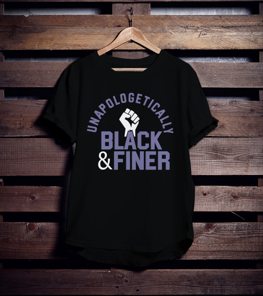 Unapologetically Black And Finer Raised Fist Empowerment T-Shirt
