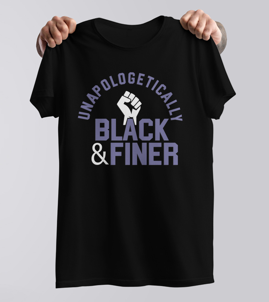 Unapologetically Black And Finer Raised Fist Empowerment T-Shirt
