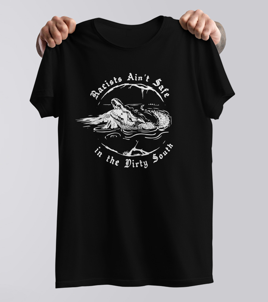 Racists Ain't Safe Alligator Warning In The Dirty South T-Shirt