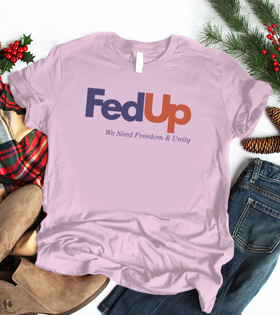 FedUp We Need Freedom And Unity T-Shirt